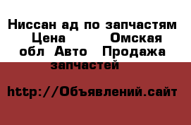 Ниссан ад по запчастям › Цена ­ 500 - Омская обл. Авто » Продажа запчастей   